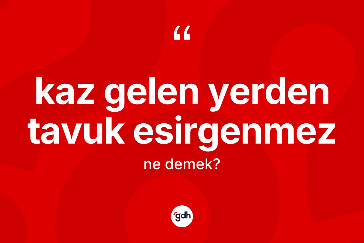 Kaz gelen yerden tavuk esirgenmez ifadesinin tanımı nedir? Kaz gelen yerden tavuk esirgenmez ifadesinin TDK'ya göre açıklaması nedir?