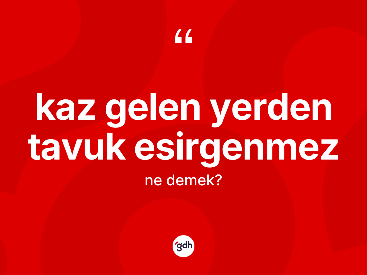 Kaz gelen yerden tavuk esirgenmez ifadesinin tanımı nedir? Kaz gelen yerden tavuk esirgenmez ifadesinin TDK'ya göre açıklaması nedir?