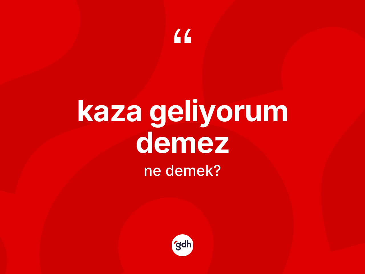 Kaza geliyorum demez sözü ne demektir? Kaza geliyorum demez sözünün TDK tanımı nedir?