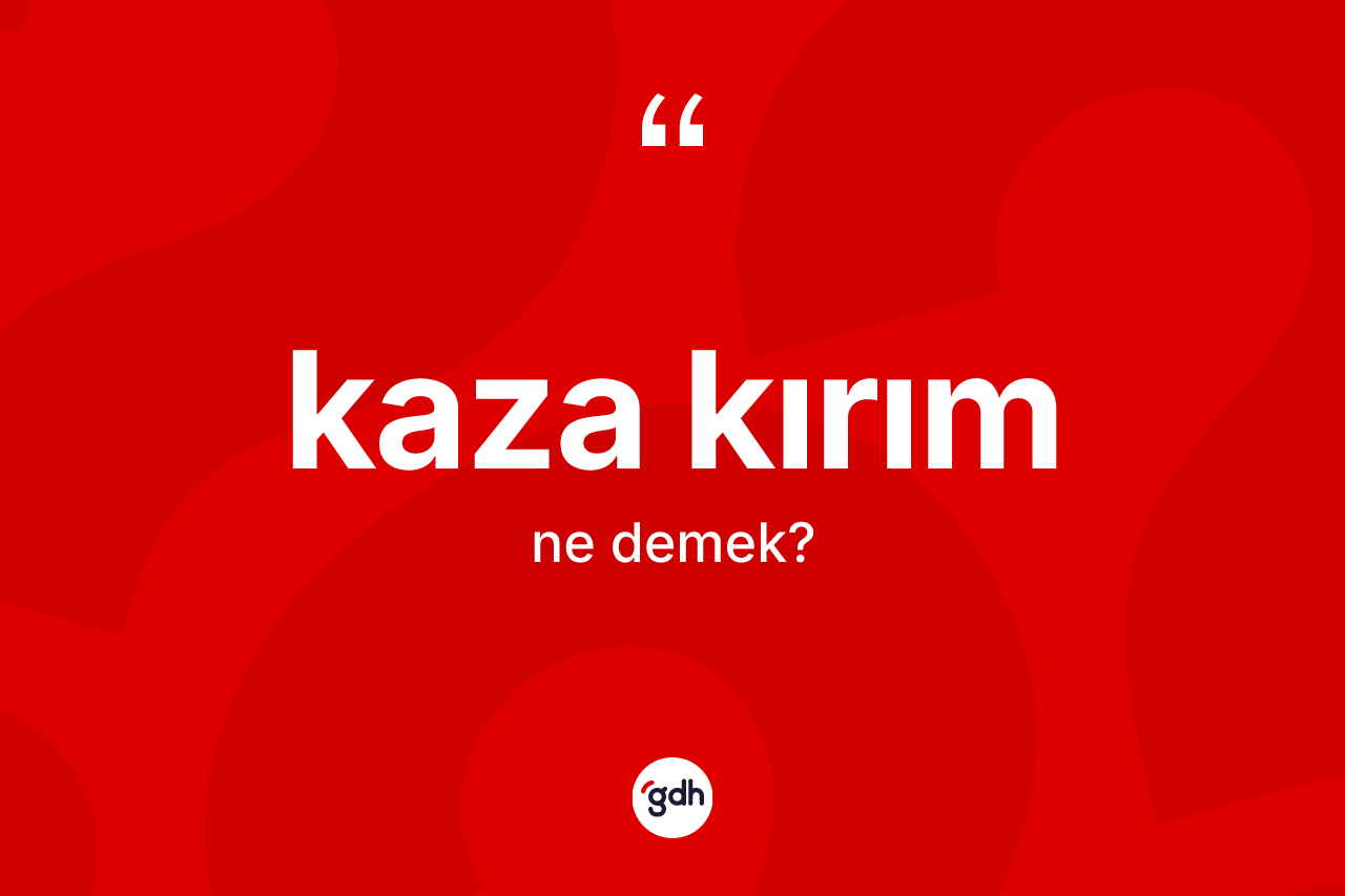 Kaza kırım kelimesi ne anlama gelir?