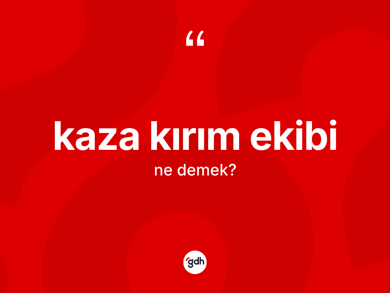 Kaza kırım ekibi kelimesi nedir? Kaza kırım ekibinin sözlükteki anlamı nedir?
