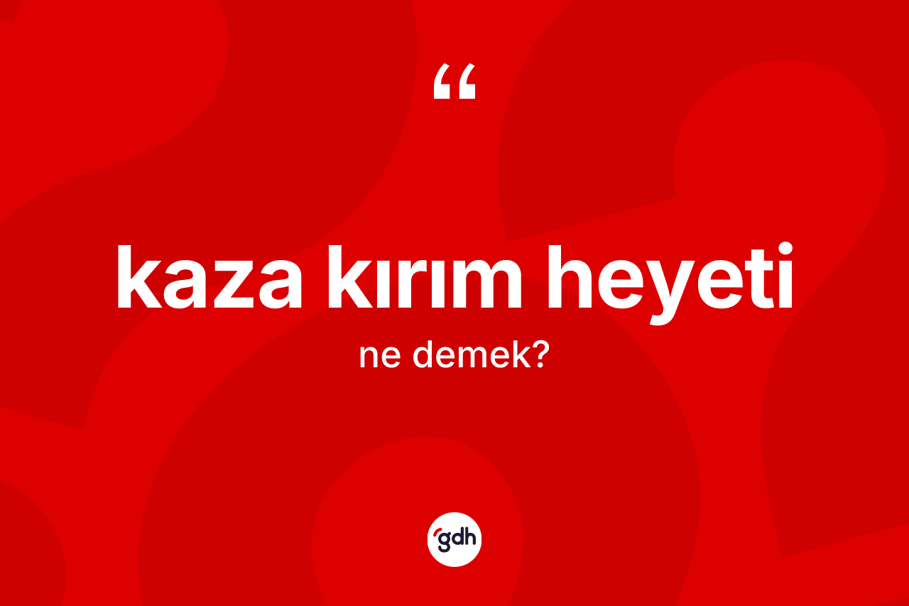 Kaza kırım heyeti  kelimesinin tanımı nedir?
