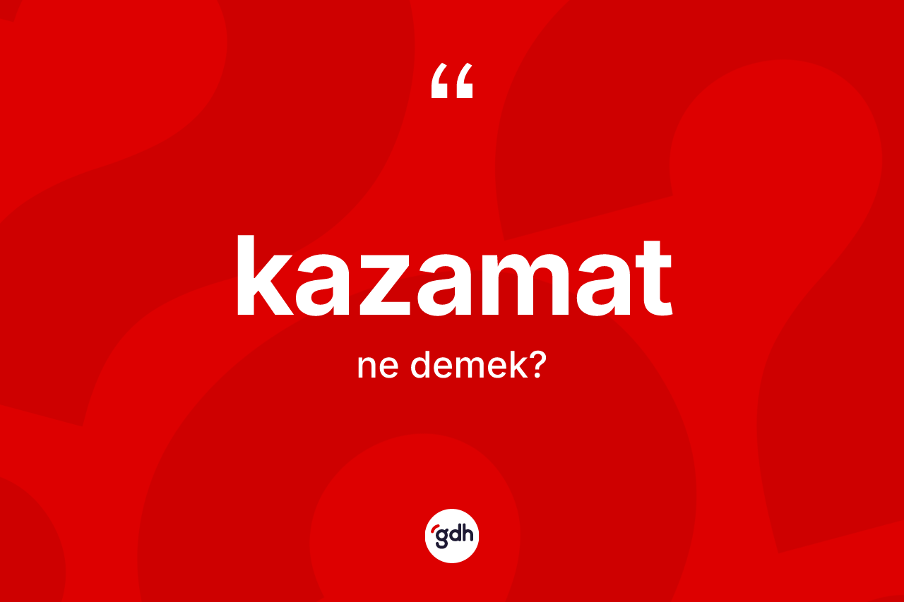 Kazamat kelimesi ne anlama gelir?