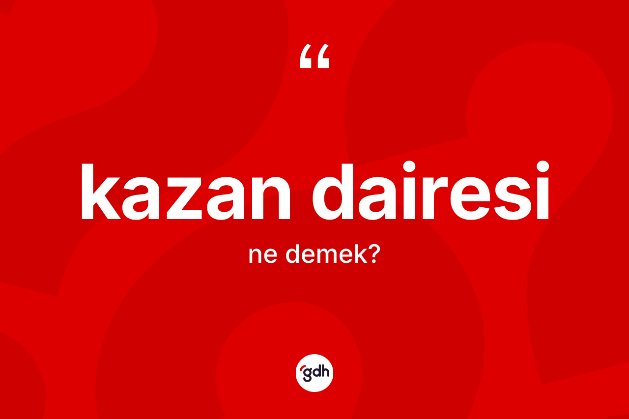 Kazan dairesi kelimesinin sözlükteki tanımı nedir? Kazan dairesi kelimesinin TDK anlamı nedir?