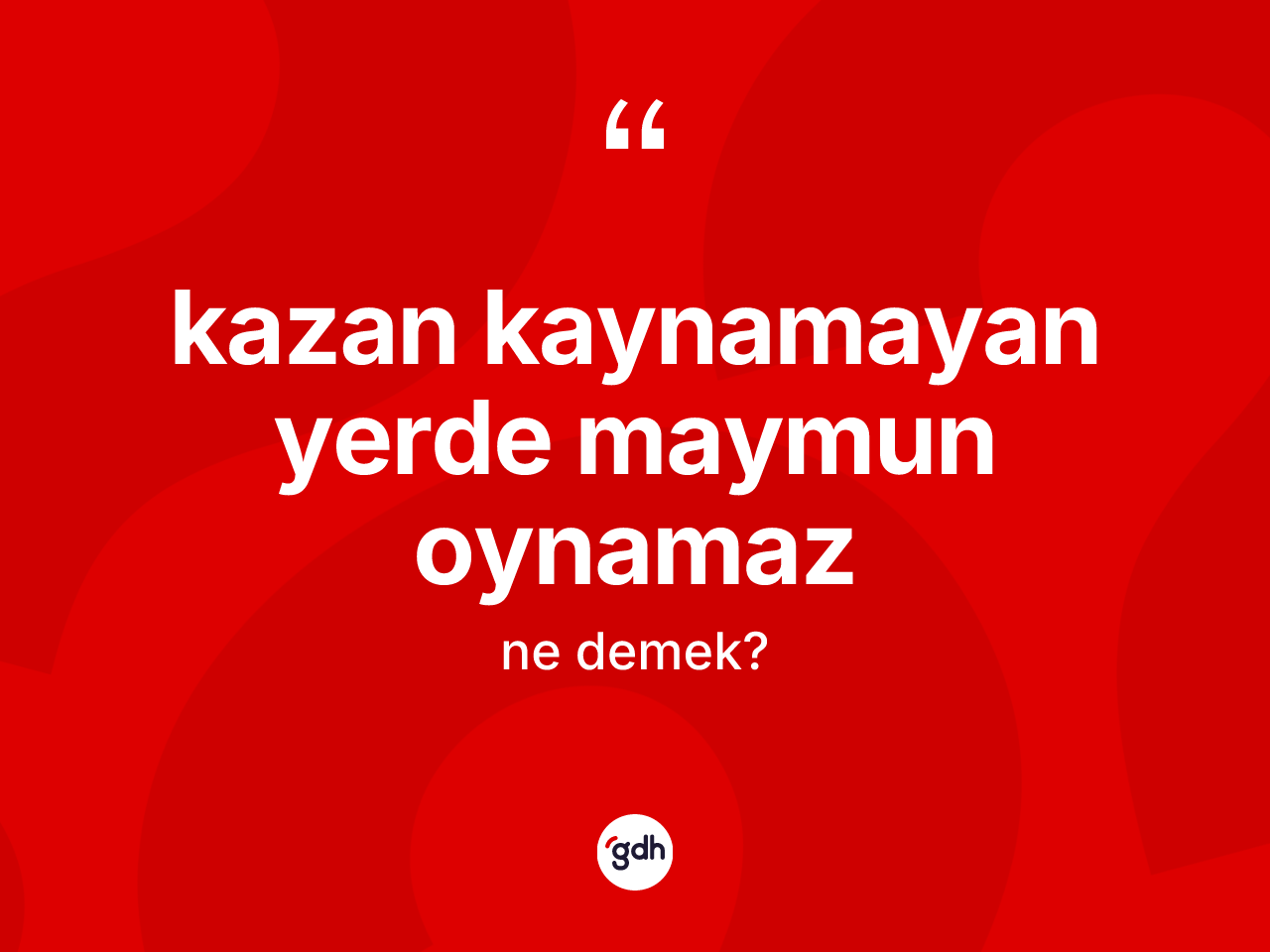 Kazan kaynamayan yerde maymun oynamaz ifadesinin kısaca anlamı nedir? Kazan kaynamayan yerde maymun oynamaz ifadesinin TDK tanımı nedir?