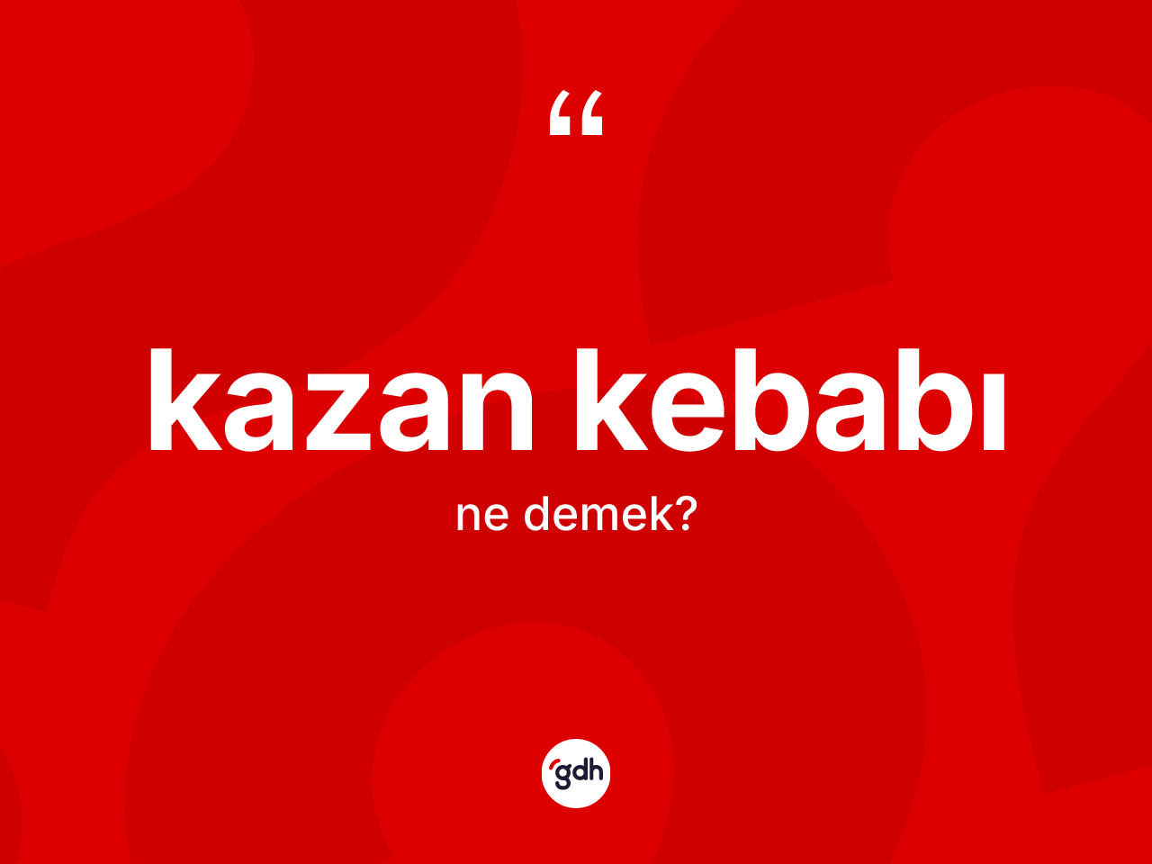 Kazan kebabı ne demek? Kazan kebabı kelimesinin TDK anlamı nedir?
