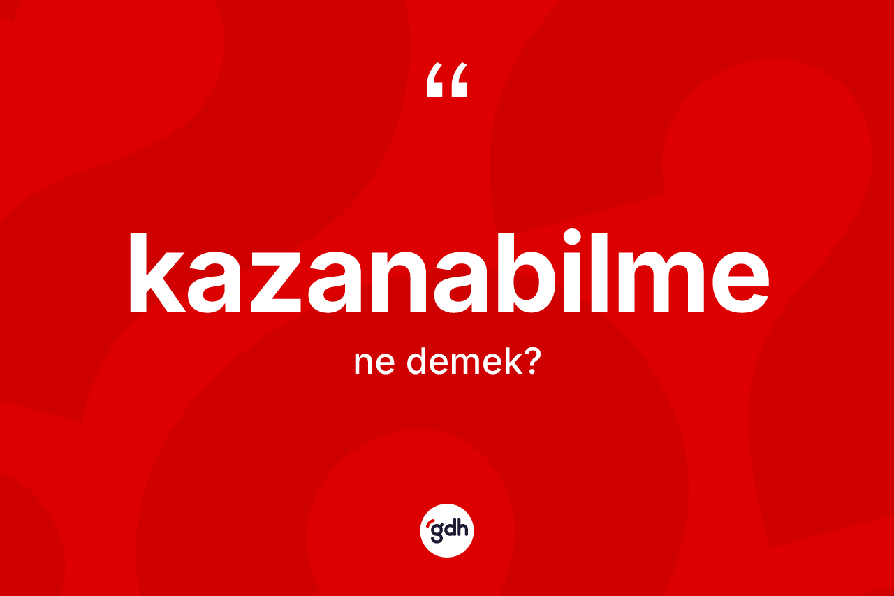 Kazanabilme kelimesinin tanımı nedir?