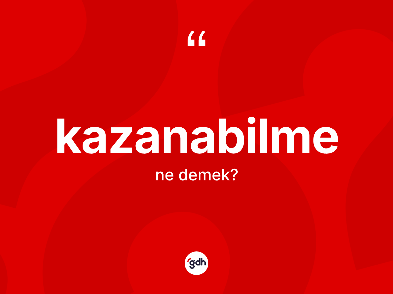 Kazanabilme kelimesinin tanımı nedir? Kazanabilmenin halk arasındaki kullanımı nasıldır?