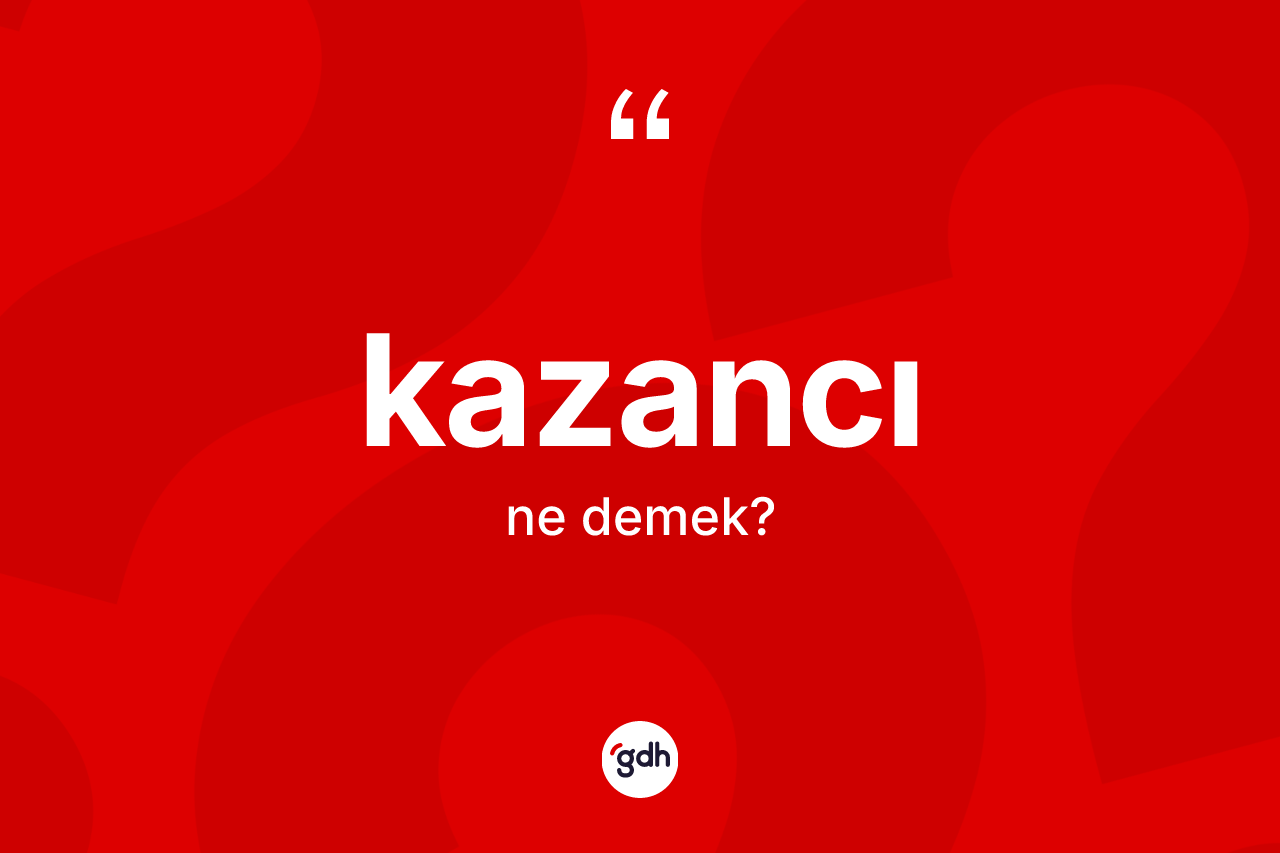 Kazancı kelimesinin sözlükteki tanımı nedir?