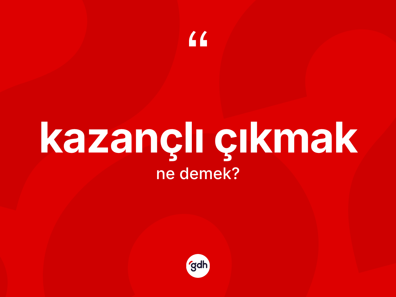 Kazançlı çıkmak ifadesinin kısaca tanımı nedir? Kazançlı çıkmak ifadesinin TDK açıklaması nedir?