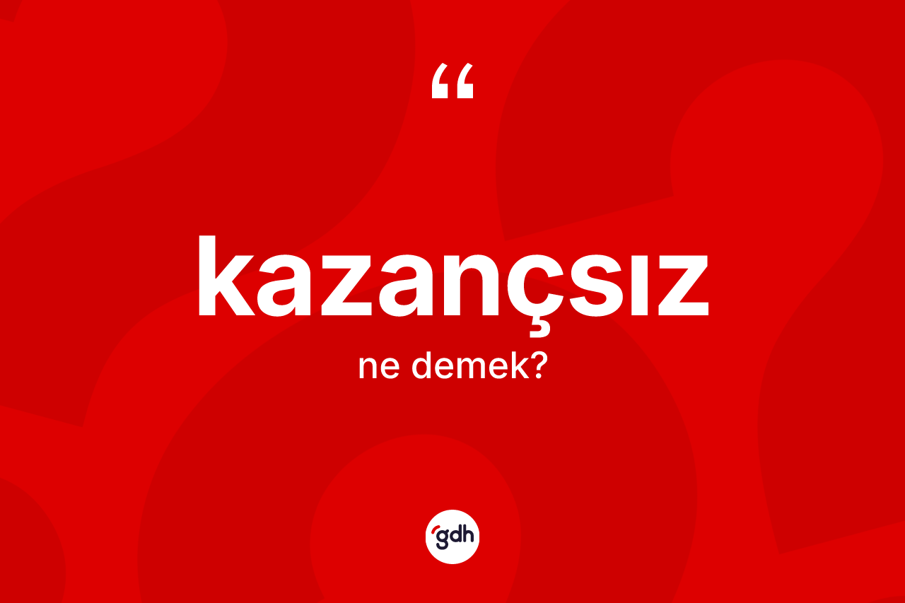 Kazançsız nedir? Kazançsızın halk arasındaki kullanımı nasıldır?