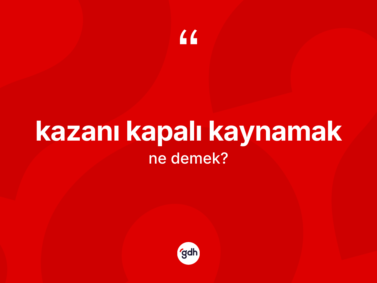 Kazanı kapalı kaynamak ne demek? Kazanı kapalı kaynamak ifadesinin kaç farklı anlamı var?