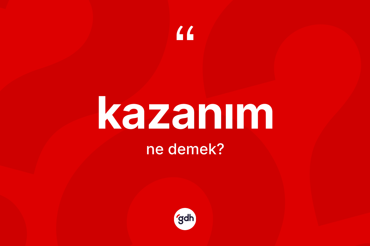 Kazanım kelimesi ne anlama gelir? Kazanım kelimesinin kaç farklı anlamı var?
