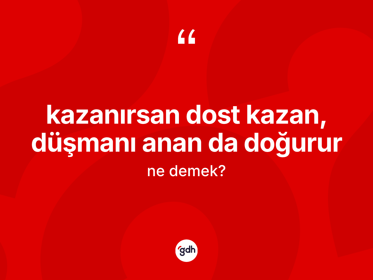 Kazanırsan dost kazan, düşmanı anan da doğurur ifadesinin kısaca anlamı nedir? Kazanırsan dost kazan, düşmanı anan da doğurur sözü hangi durumlarda kullanılır?