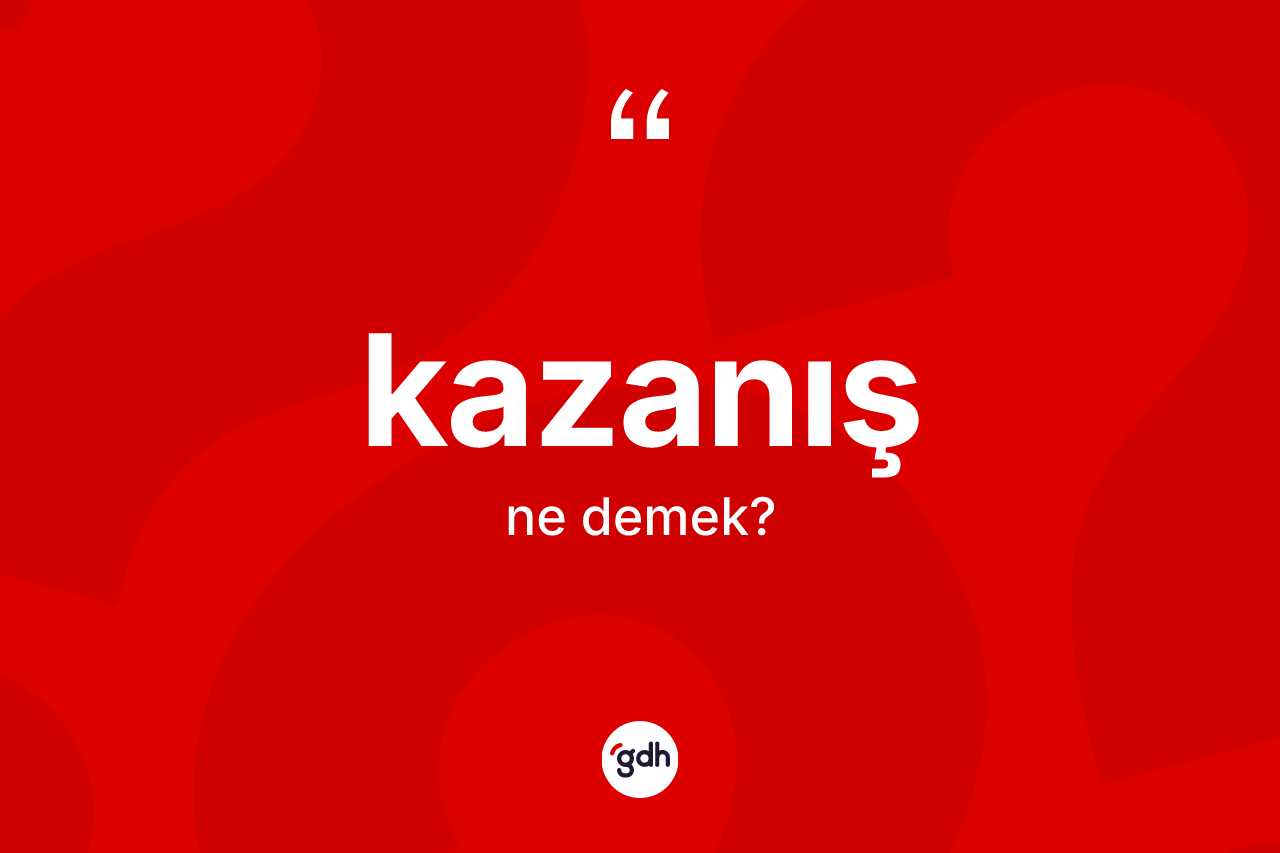 Kazanış kelimesinin sözlükteki tanımı nedir? Kazanışın TDK'ya göre anlamı nedir?