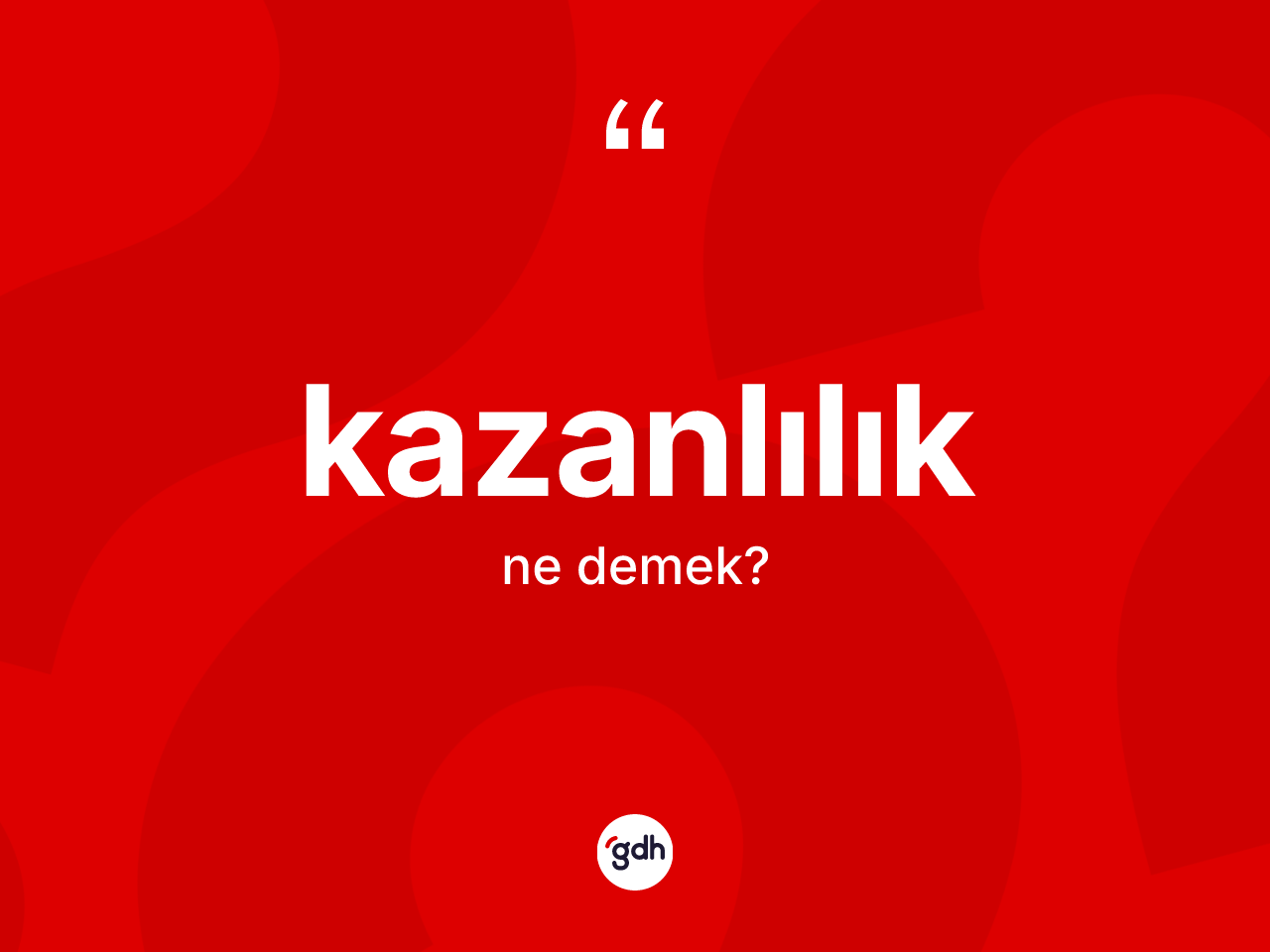 Kazanlılık nedir? Kazanlılık'ın TDK'ya göre anlamı nedir?