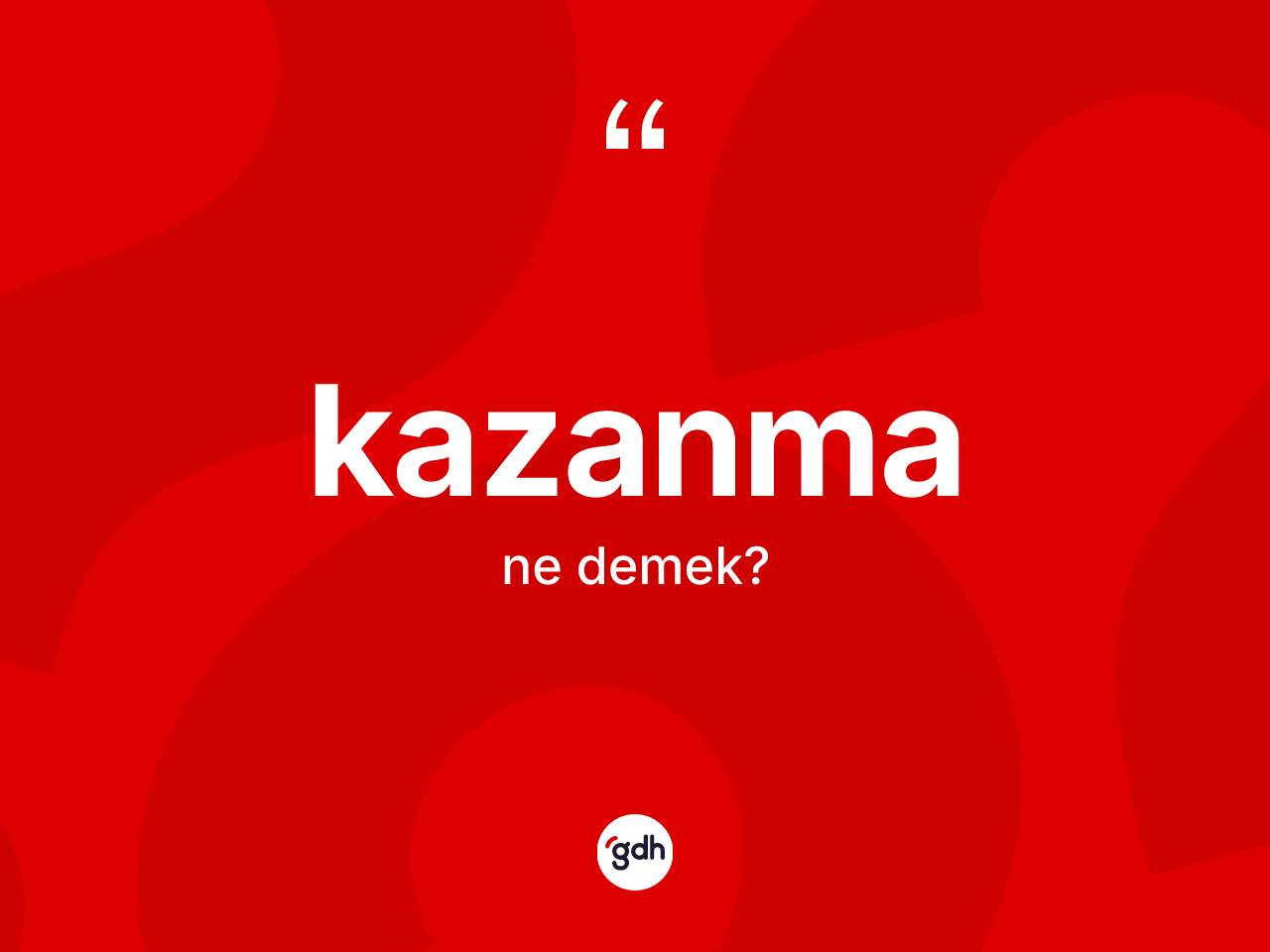 Kazanma kelimesinin sözlükteki tanımı nedir? Kazanmanın halk arasındaki kullanımı nasıldır?