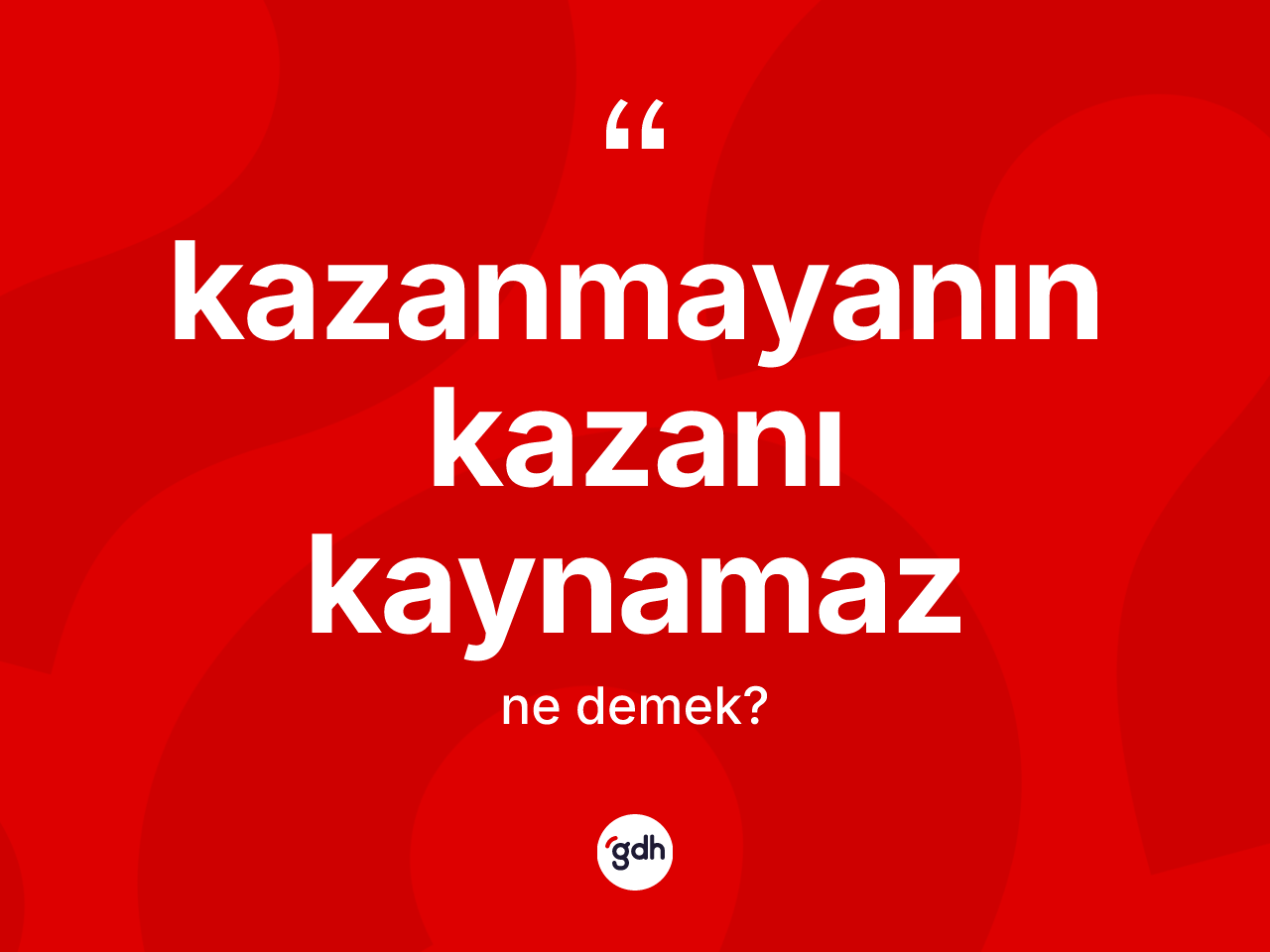 Kazanmayanın kazanı kaynamaz ifadesinin tanımı nedir? Kazanmayanın kazanı kaynamaz sözü nerede kullanılır?