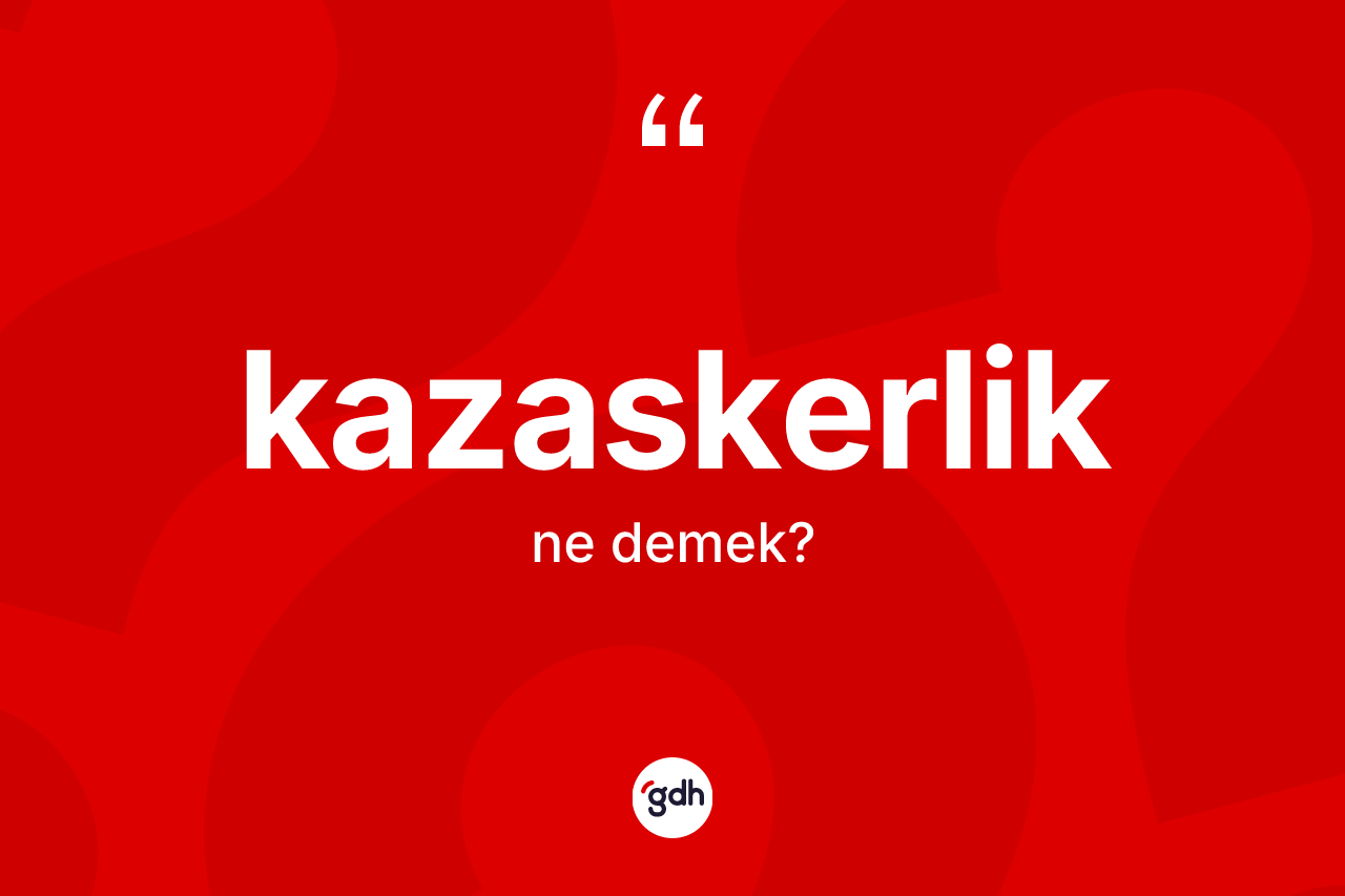Kazaskerlik ne demek?