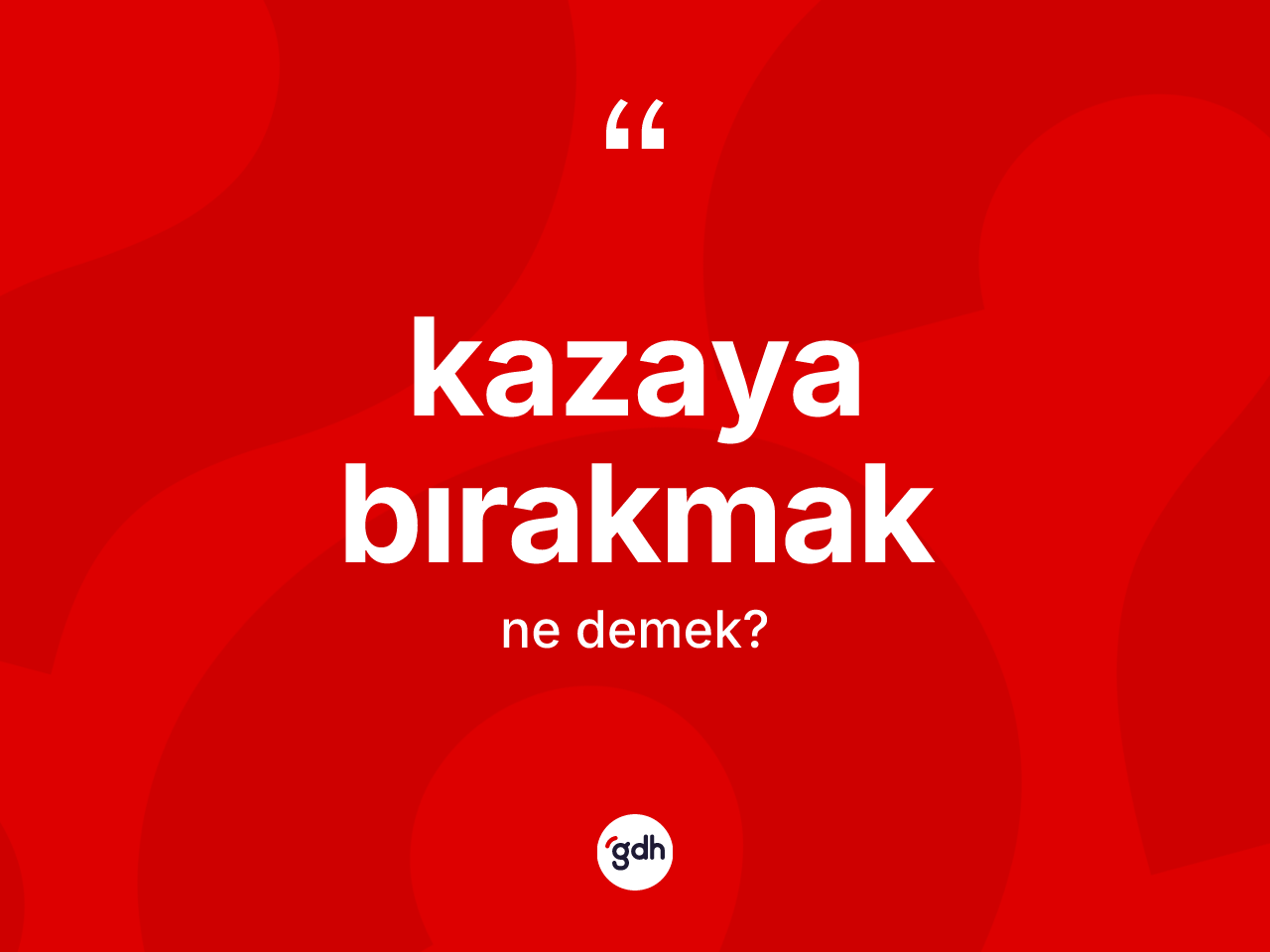 Kazaya bırakmak deyiminin açıklaması nedir? Kazaya bırakmak ifadesinin TDK'ya göre anlamı nedir?