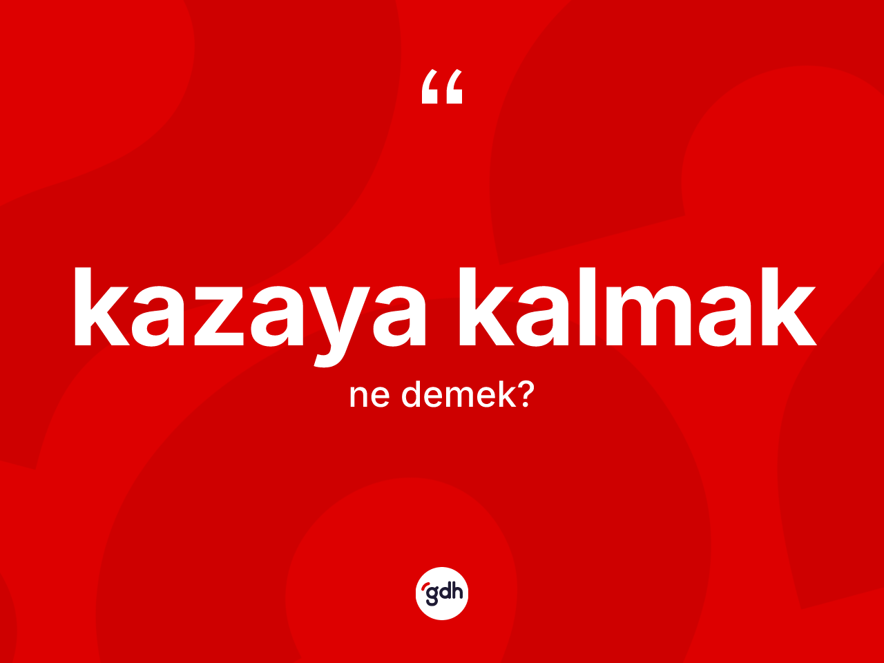 Kazaya kalmak ifadesinin tanımı nedir? Kazaya kalmak sözünün TDK'ya göre anlamı nedir?