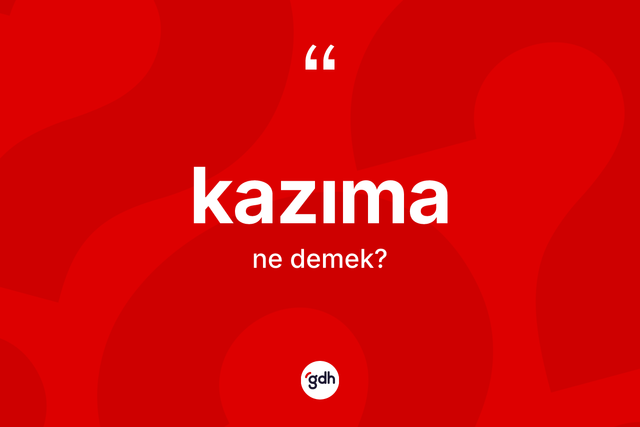 Kazıma kelimesinin anlamı nedir?