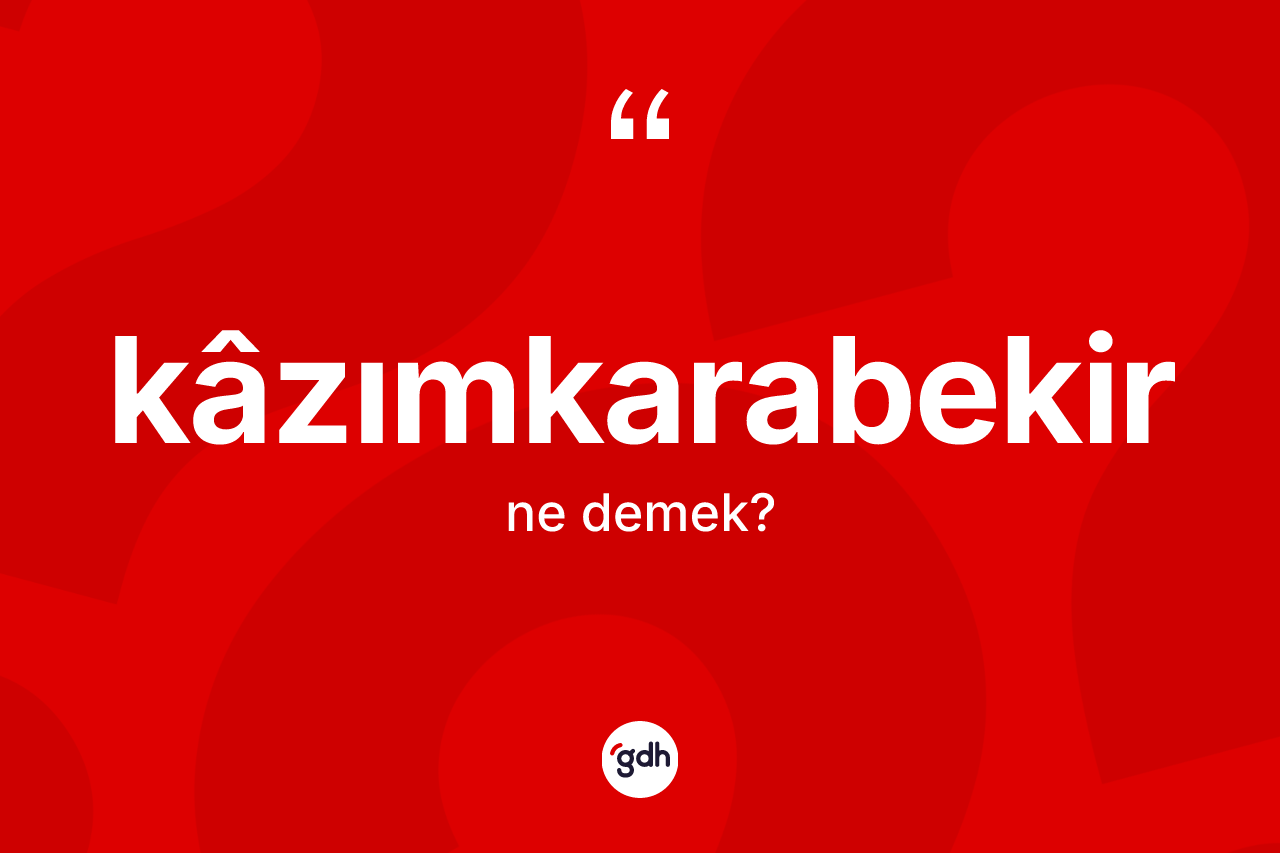 Kâzımkarabekir kelimesinin sözlükteki tanımı nedir?