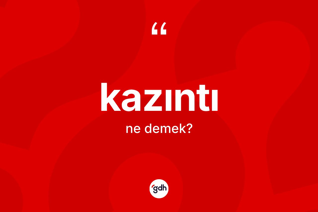 Kazıntı kelimesinin tanımı nedir? Kazıntı kelimesinin özellikleri nelerdir?