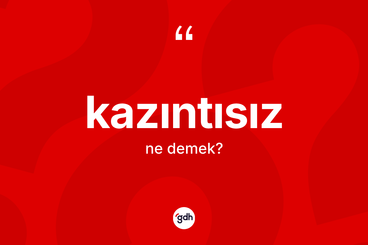 Kazıntısız kelimesi nedir? Kazıntısızın sözlükteki anlamı nedir?