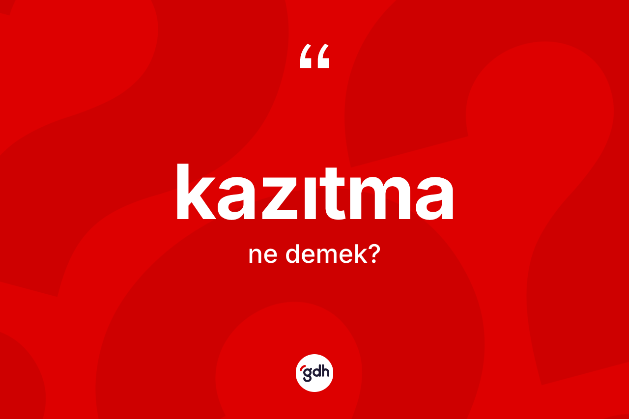 Kazıtma kelimesinin anlamı nedir?