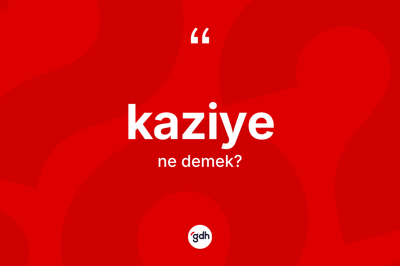 Kaziye kelimesinin tanımı nedir? Kaziyenin TDK'ya göre anlamı nedir?