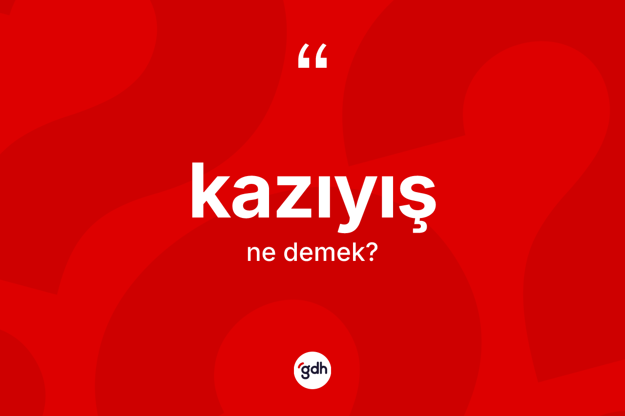 Kazıyış kelimesinin tanımı nedir?