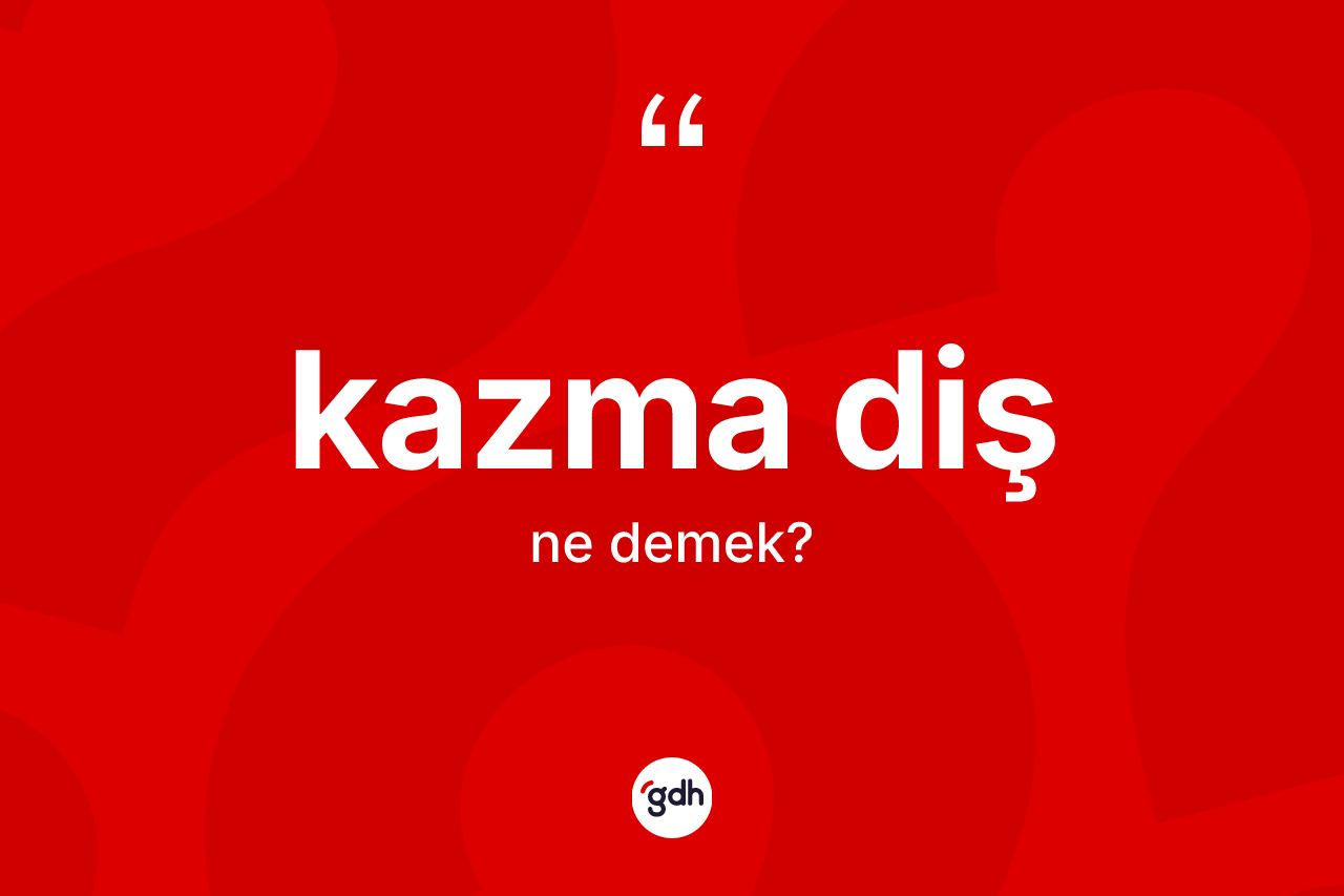 Kazma diş kelimesinin tanımı nedir? Kazma diş kelimesinin kaç farklı anlamı var?