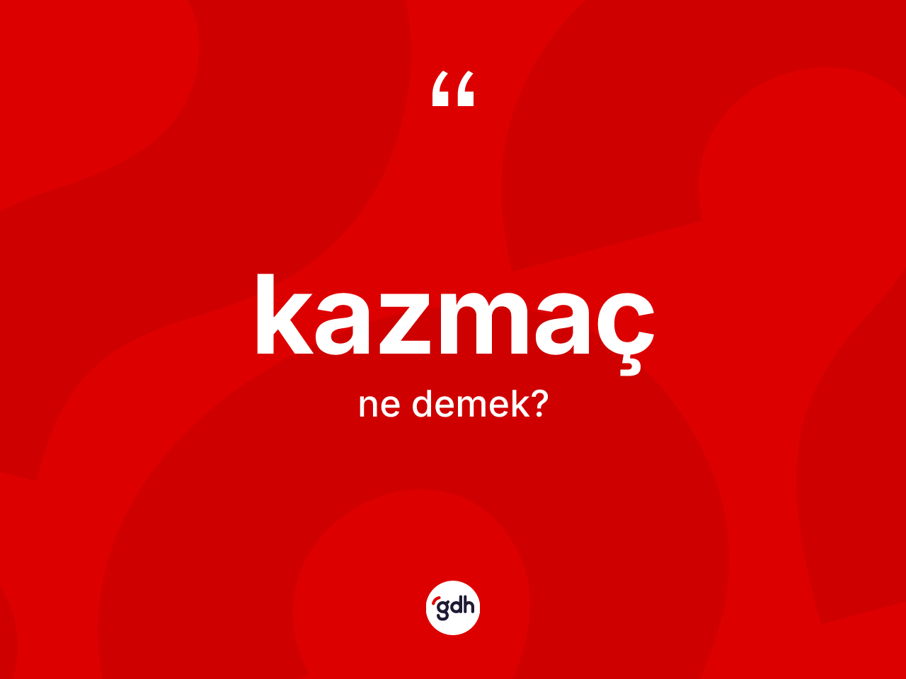 Kazmaç nedir? Kazmacın TDK'ya göre anlamı nedir?