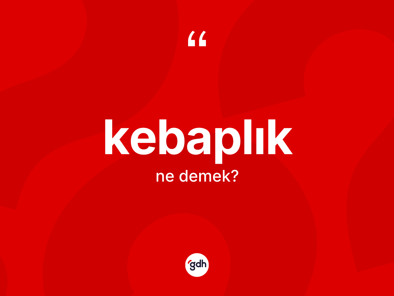Kebaplık ne anlama gelir? Kebaplık kelimesinin özellikleri nelerdir?