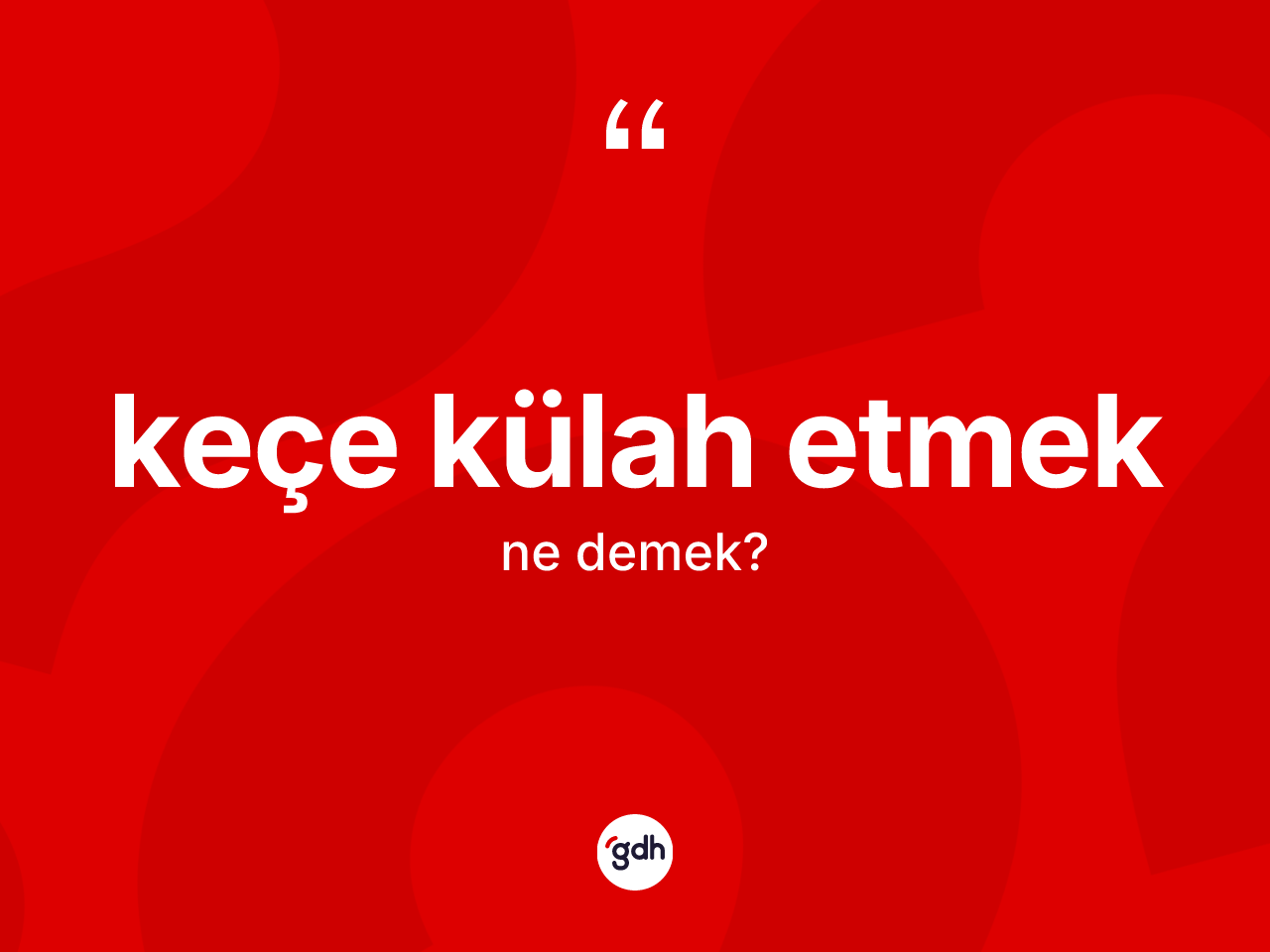 Keçe külah etmek sözü ne anlama gelir? Keçe külah etmek ifadesi nerede kullanılır?