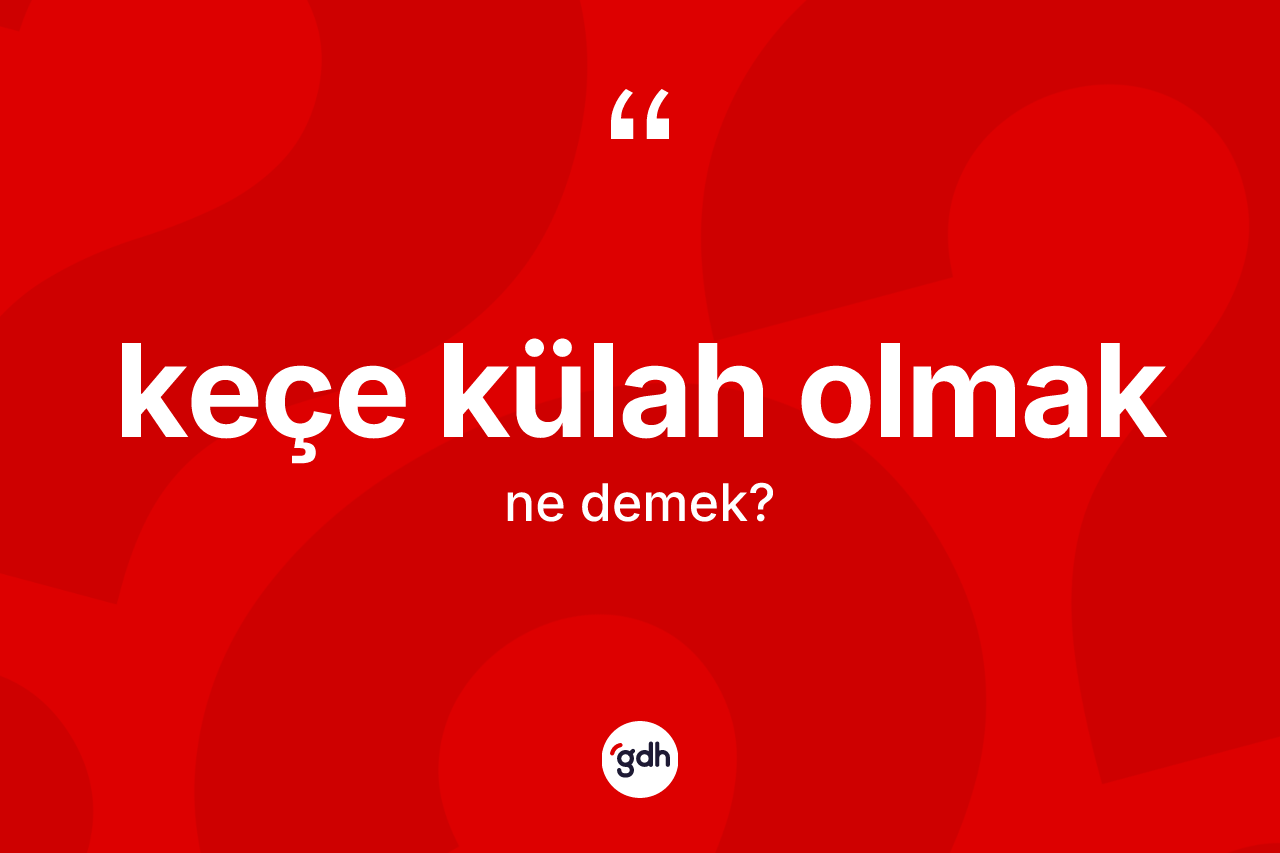 Keçe külah olmak ifadesinin tanımı nedir?