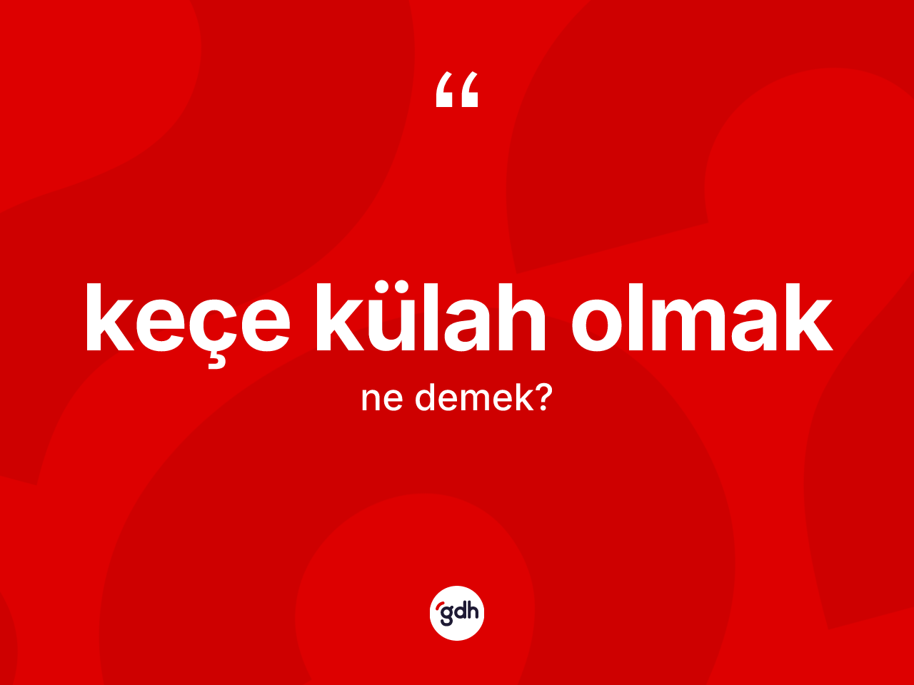 Keçe külah olmak ifadesinin tanımı nedir? Keçe külah olmak ifadesi nerede kullanılır?