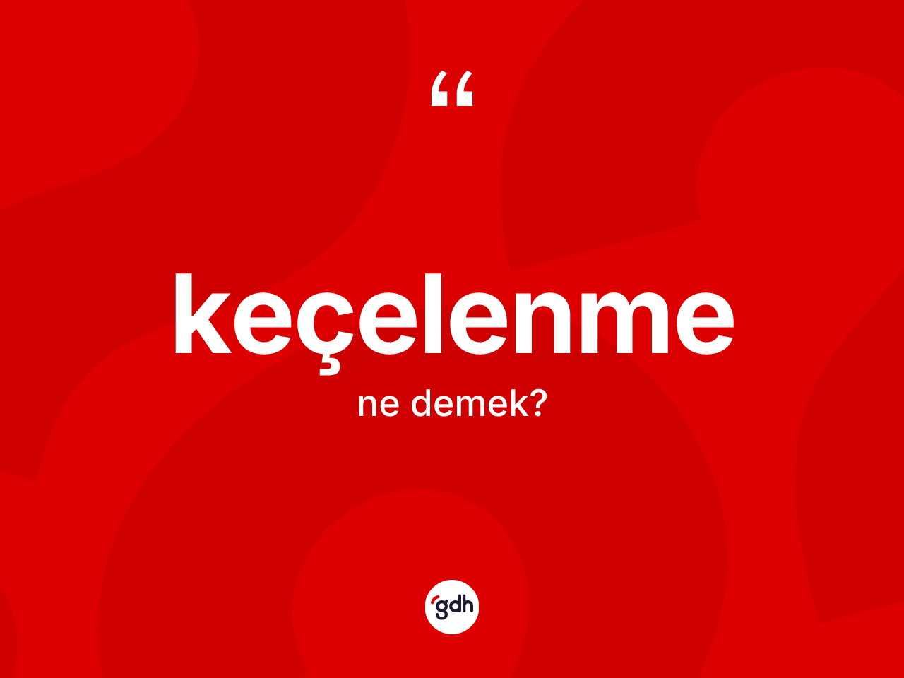 Keçelenme ne anlama gelir? Keçelenmenin kısaca tanımı nedir?