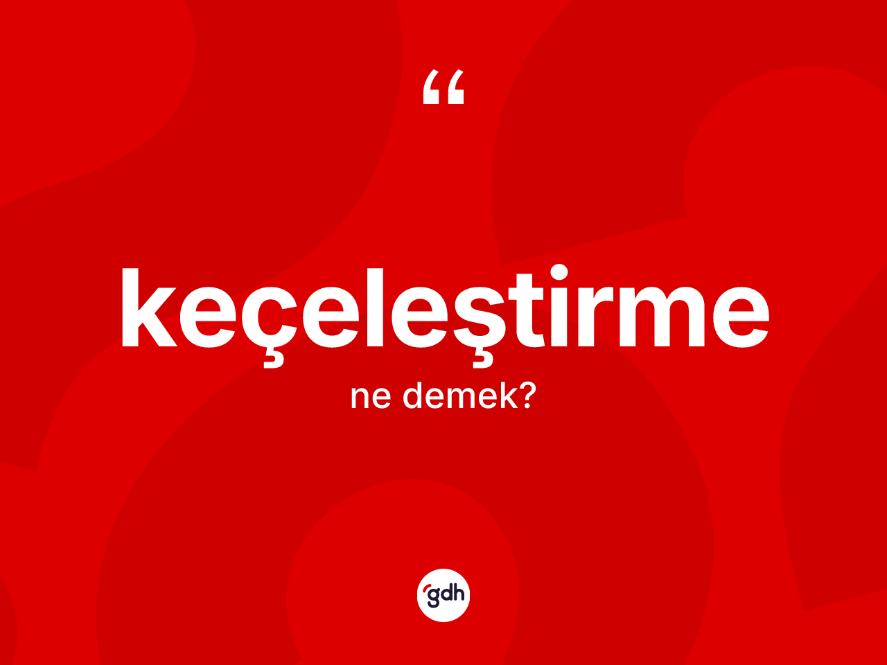 Keçeleştirme nedir? Keçeleştirmenin TDK'ya göre anlamı nedir?