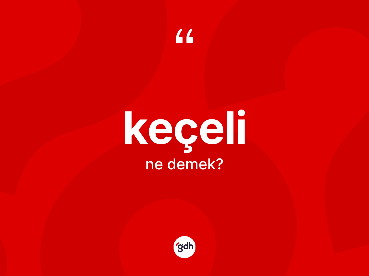 Keçeli ne anlama gelir? Keçelinin TDK'ya göre anlamı nedir?