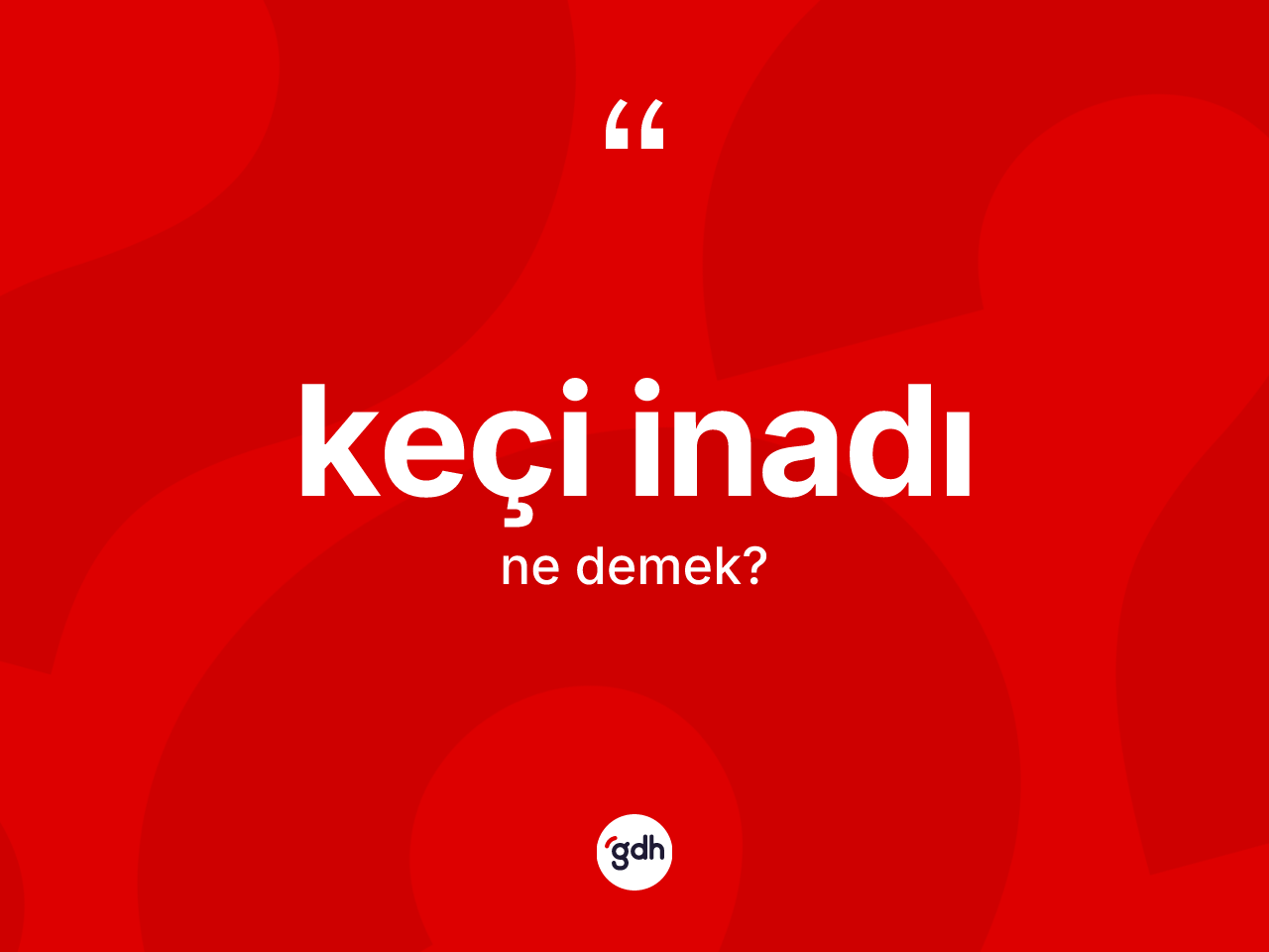 Keçi inadı kelimesinin tanımı nedir? Keçi inadının TDK'ya göre anlamı nedir?