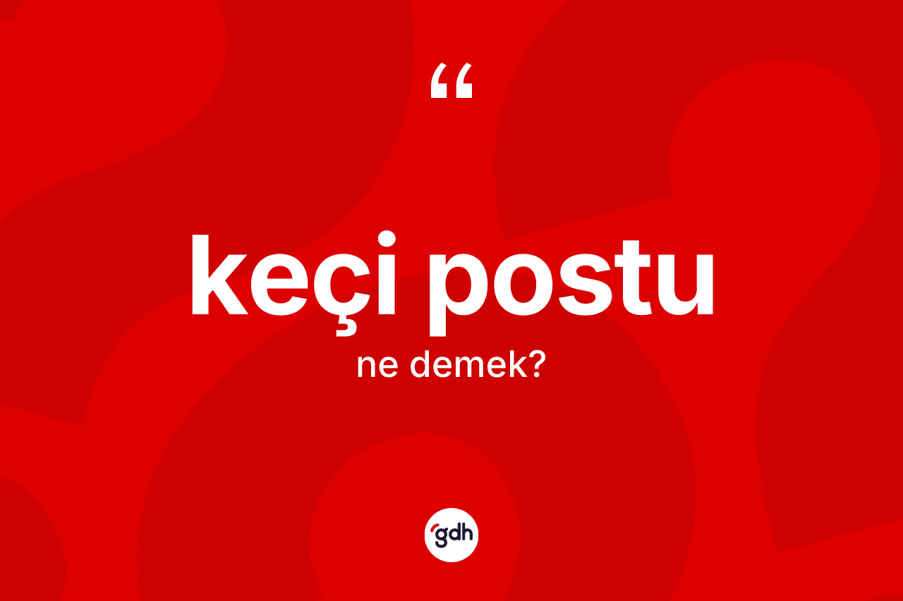 Keçi postu nedir? Keçi postunun TDK'ya göre anlamı nedir?
