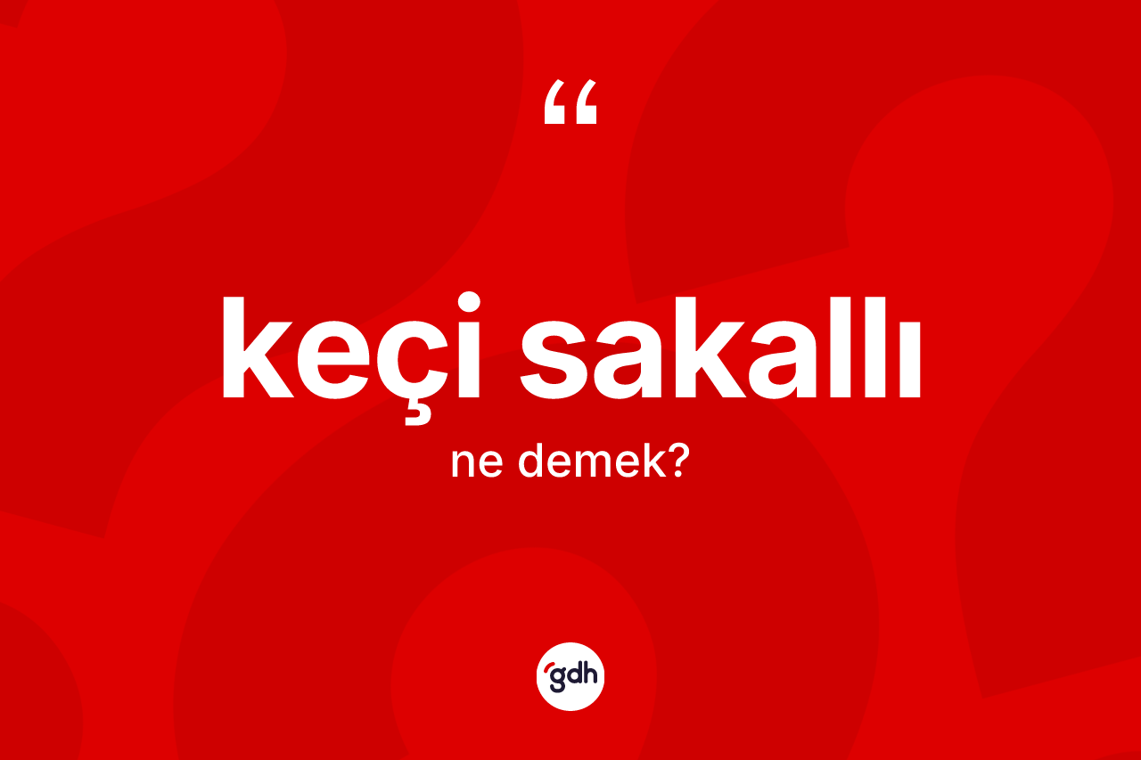 Keçi sakallı kelimesinin anlamı nedir? Keçi sakallının TDK'ya göre anlamı nedir?