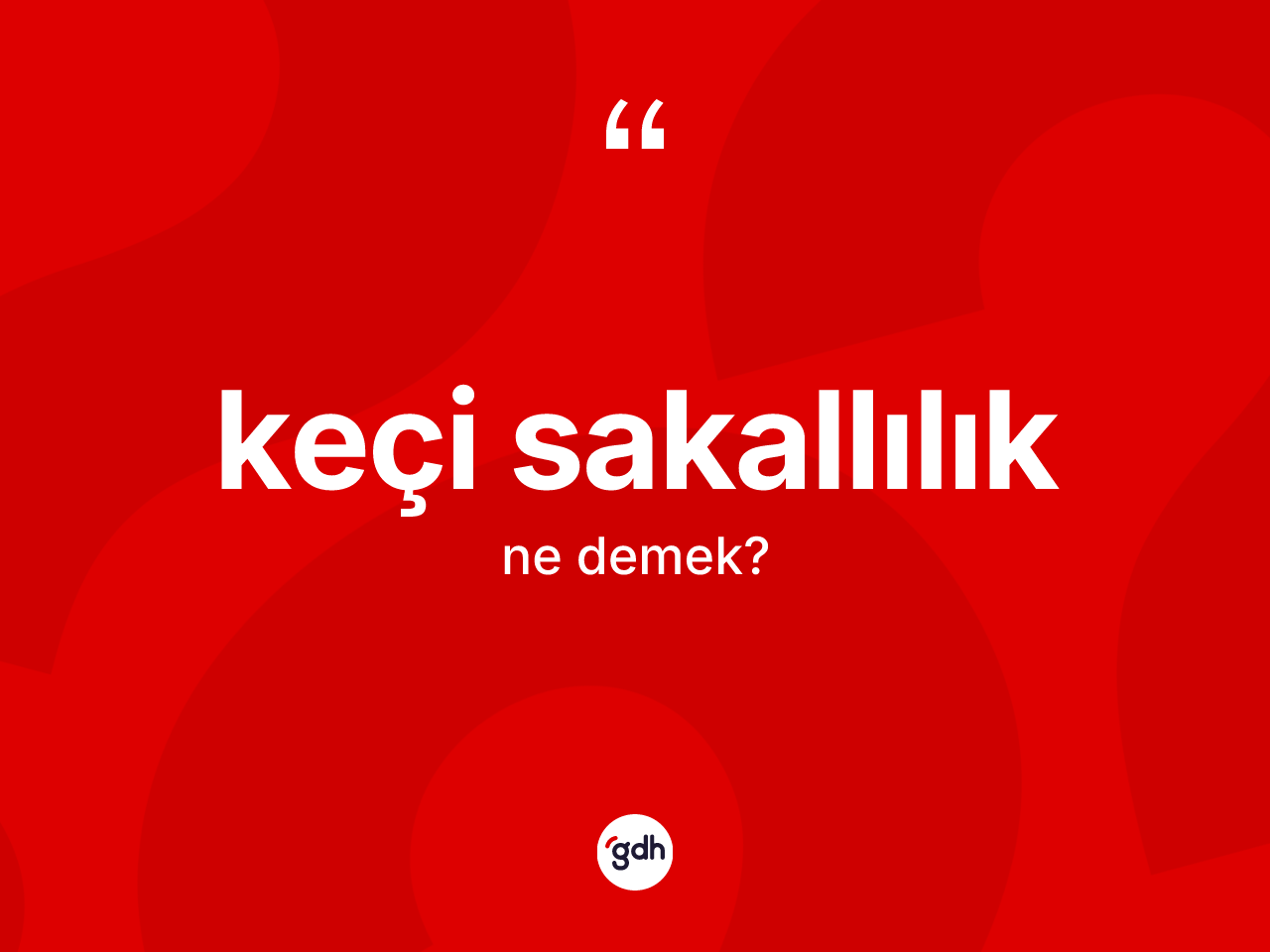 Keçi sakallılık nedir? Keçi sakallılığın TDK'ya göre anlamı nedir?