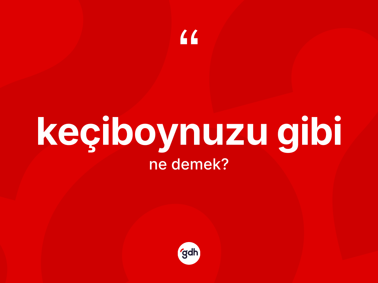Keçiboynuzu gibi ifadesinin kısaca anlamı nedir? Keçiboynuzu gibi ifadesinin TDK açıklaması nedir?
