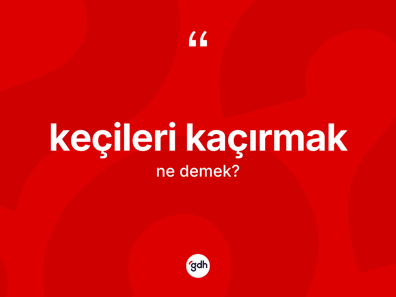 Keçileri kaçırmak sözü nedir? Keçileri kaçırmak ifadesi nerede kullanılır?