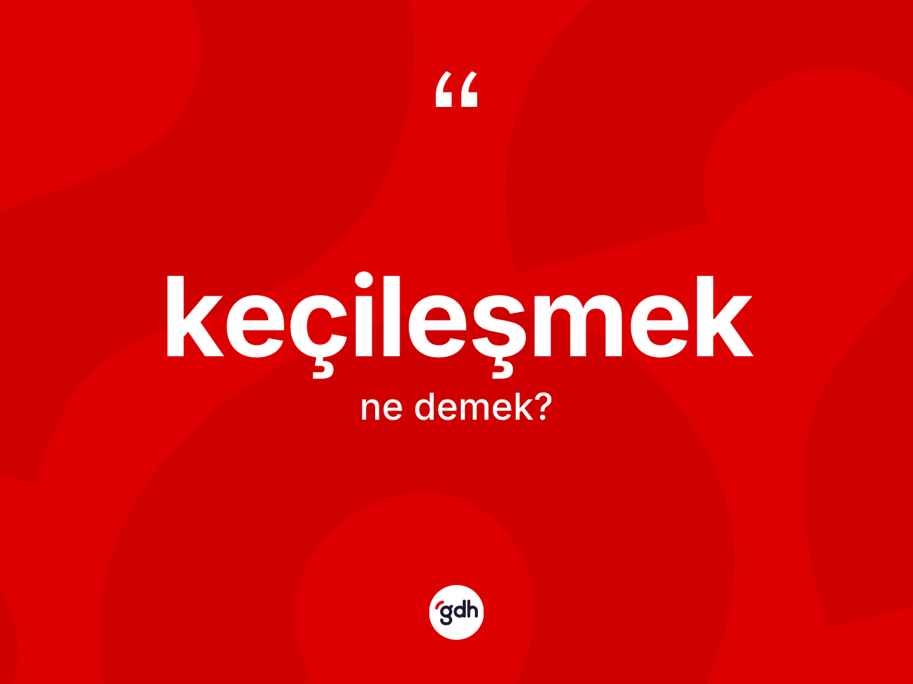 Keçileşmek kelimesinin anlamı nedir? Keçileşmeğin sözlükteki anlamı nedir?
