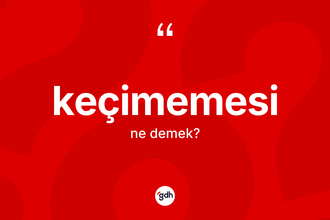 Keçimemesi kelimesinin tanımı nedir? Keçimemesinin halk arasındaki kullanımı nasıldır?