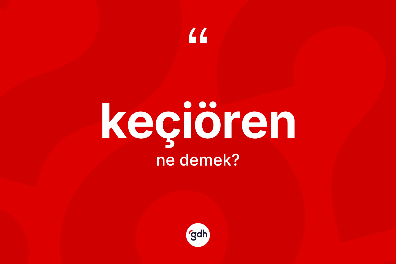 Keçiören kelimesi ne demek? Keçiören'in halk arasındaki kullanımı nasıldır?